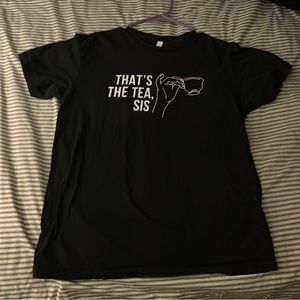 “That’s the tea sis” shirt